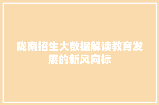 陇南招生大数据解读教育发展的新风向标