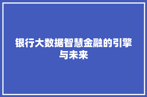 银行大数据智慧金融的引擎与未来  第1张
