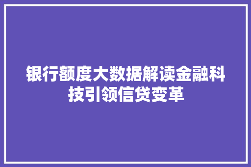 银行额度大数据解读金融科技引领信贷变革