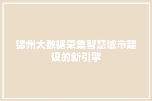 锦州大数据采集智慧城市建设的新引擎  第1张