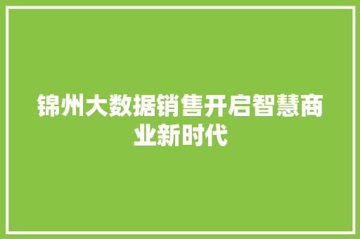 锦州大数据销售开启智慧商业新时代  第1张