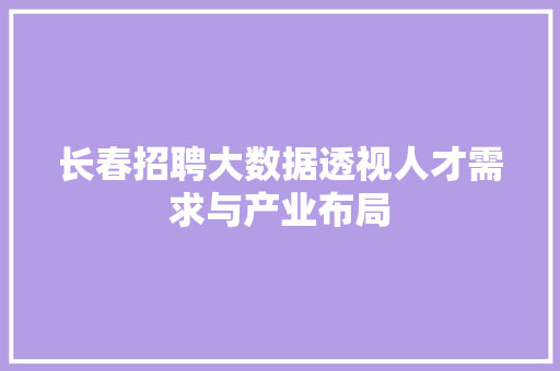 长春招聘大数据透视人才需求与产业布局