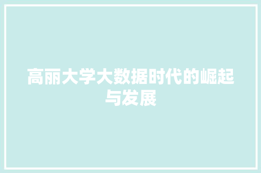 高丽大学大数据时代的崛起与发展  第1张