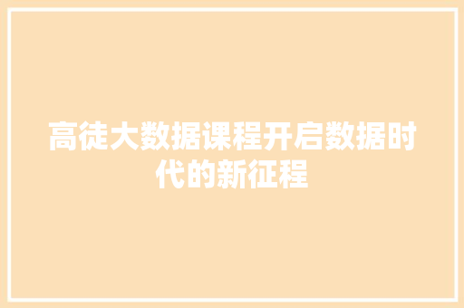 高徒大数据课程开启数据时代的新征程