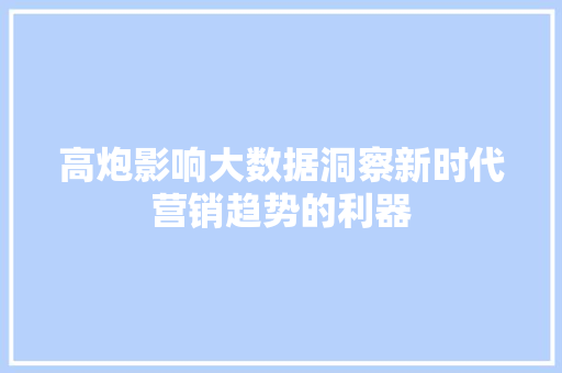 高炮影响大数据洞察新时代营销趋势的利器