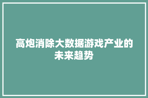 高炮消除大数据游戏产业的未来趋势