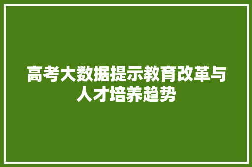 高考大数据提示教育改革与人才培养趋势