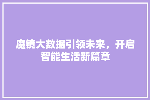 魔镜大数据引领未来，开启智能生活新篇章  第1张