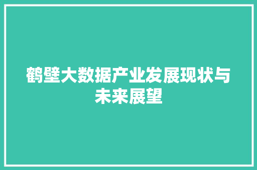 鹤壁大数据产业发展现状与未来展望
