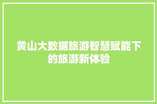 黄山大数据旅游智慧赋能下的旅游新体验