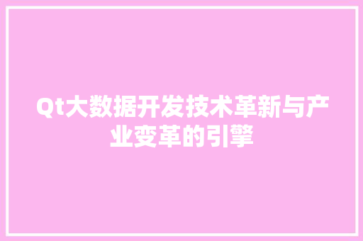 Qt大数据开发技术革新与产业变革的引擎
