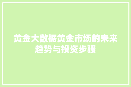 黄金大数据黄金市场的未来趋势与投资步骤