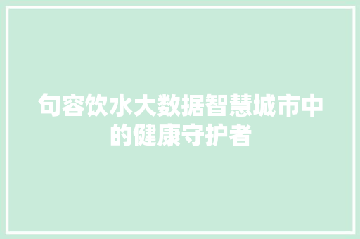 句容饮水大数据智慧城市中的健康守护者