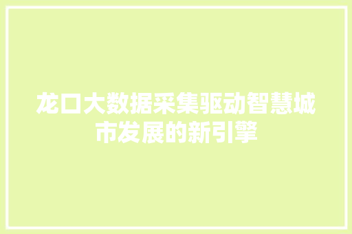 龙口大数据采集驱动智慧城市发展的新引擎