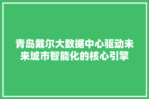 青岛戴尔大数据中心驱动未来城市智能化的核心引擎