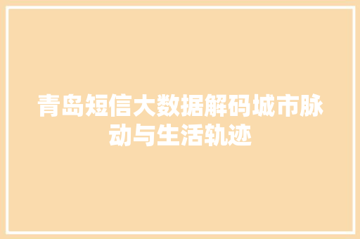 青岛短信大数据解码城市脉动与生活轨迹