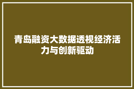 青岛融资大数据透视经济活力与创新驱动