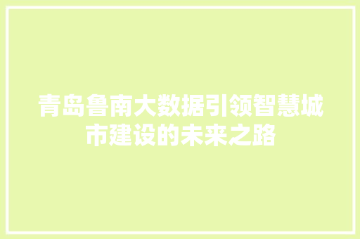 青岛鲁南大数据引领智慧城市建设的未来之路