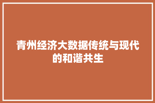 青州经济大数据传统与现代的和谐共生  第1张