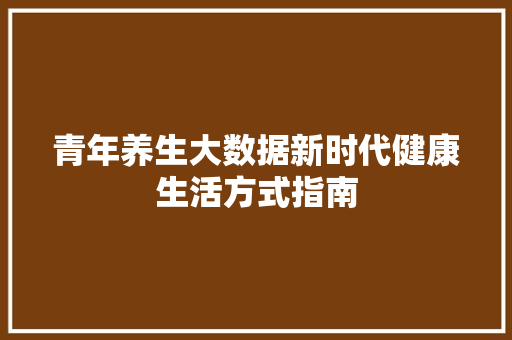 青年养生大数据新时代健康生活方式指南