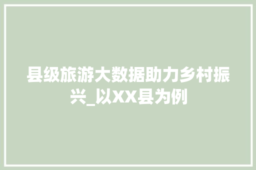县级旅游大数据助力乡村振兴_以XX县为例  第1张