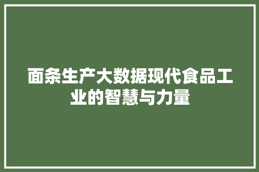面条生产大数据现代食品工业的智慧与力量  第1张