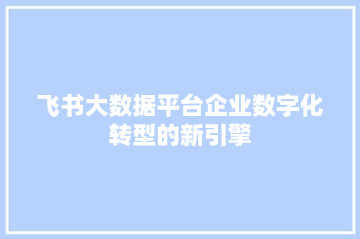飞书大数据平台企业数字化转型的新引擎