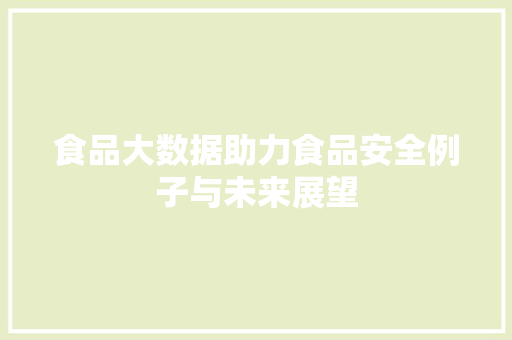 食品大数据助力食品安全例子与未来展望