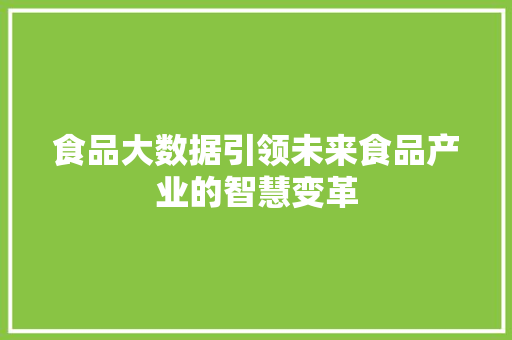 食品大数据引领未来食品产业的智慧变革