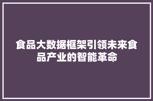 食品大数据框架引领未来食品产业的智能革命