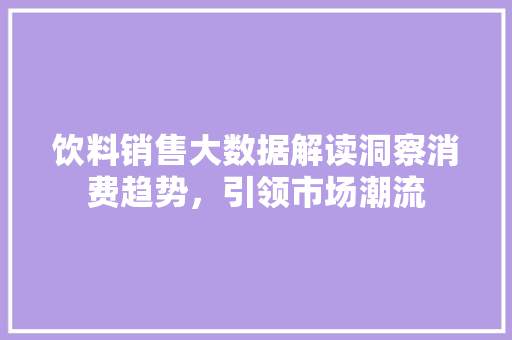 饮料销售大数据解读洞察消费趋势，引领市场潮流