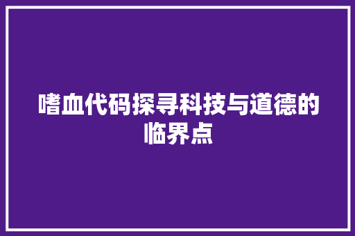 嗜血代码探寻科技与道德的临界点