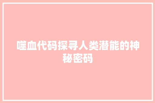 噬血代码探寻人类潜能的神秘密码