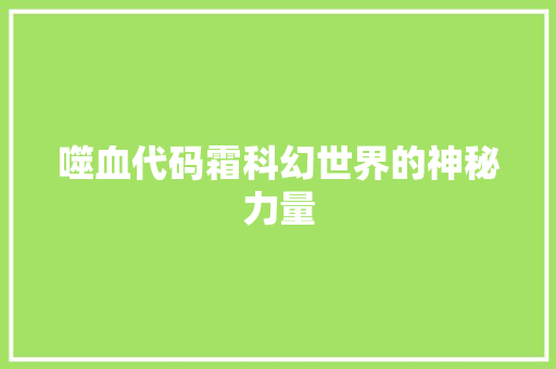 噬血代码霜科幻世界的神秘力量