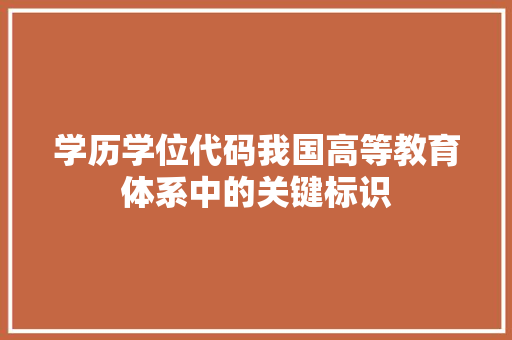 学历学位代码我国高等教育体系中的关键标识