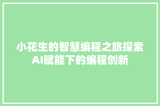 小花生的智慧编程之旅探索AI赋能下的编程创新