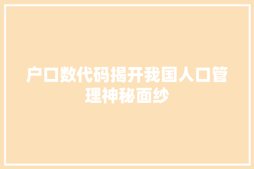 户口数代码揭开我国人口管理神秘面纱