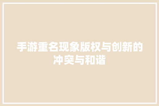 手游重名现象版权与创新的冲突与和谐