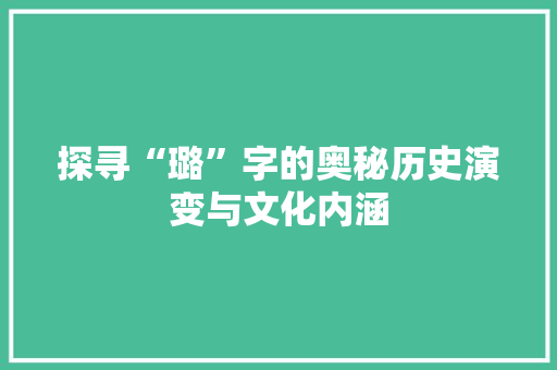 探寻“璐”字的奥秘历史演变与文化内涵
