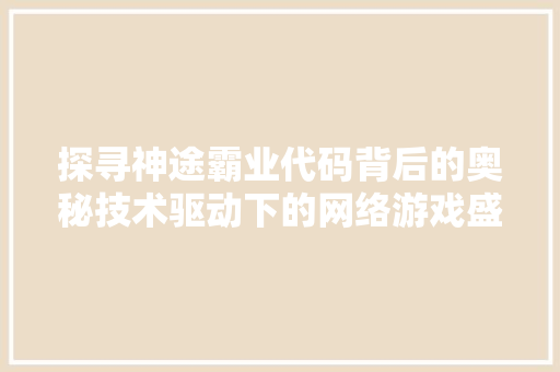 探寻神途霸业代码背后的奥秘技术驱动下的网络游戏盛宴
