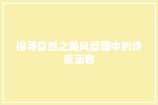 探寻自然之美风景图中的诗意画卷
