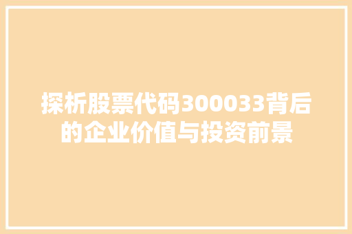 探析股票代码300033背后的企业价值与投资前景