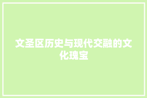 文圣区历史与现代交融的文化瑰宝