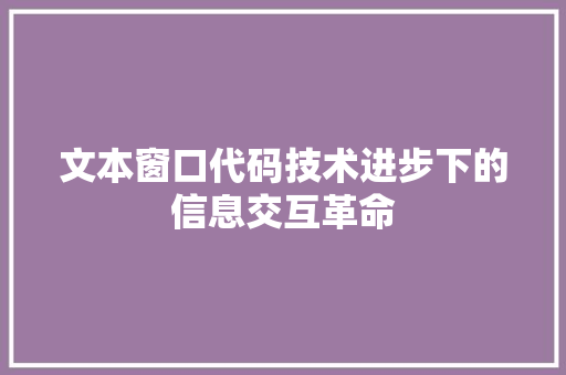 文本窗口代码技术进步下的信息交互革命