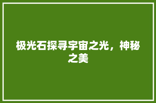 极光石探寻宇宙之光，神秘之美