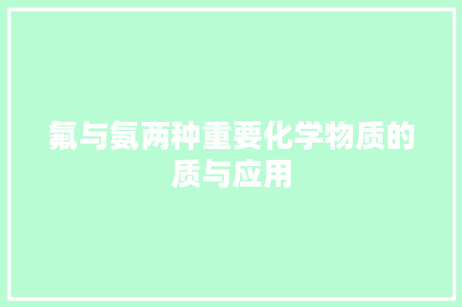 氟与氨两种重要化学物质的质与应用
