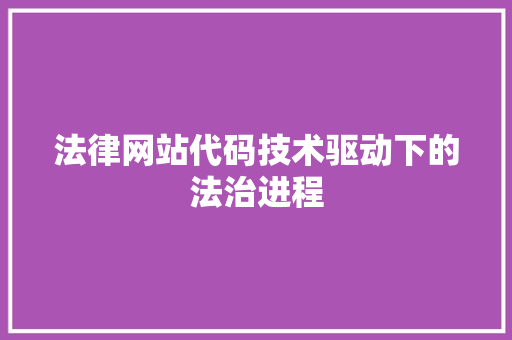 法律网站代码技术驱动下的法治进程