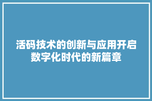 活码技术的创新与应用开启数字化时代的新篇章