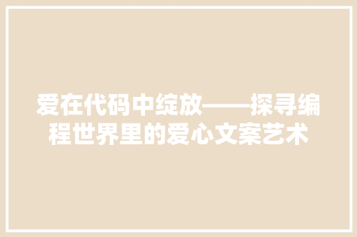 爱在代码中绽放——探寻编程世界里的爱心文案艺术
