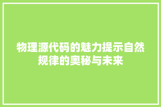 物理源代码的魅力提示自然规律的奥秘与未来